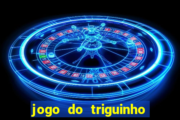 jogo do triguinho de ganhar dinheiro